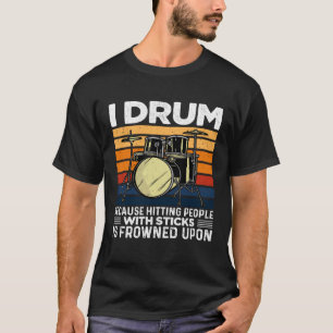 I Drum Because Hitting People With Sticks Is Frown T-Shirt