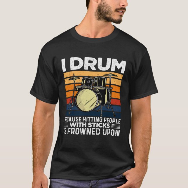 I Drum Because Hitting People With Sticks Is Frown T-Shirt (Front)