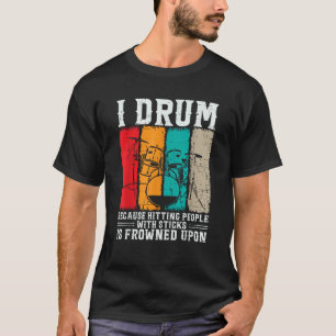 I Drum Because Hitting People With Sticks Is Frown T-Shirt