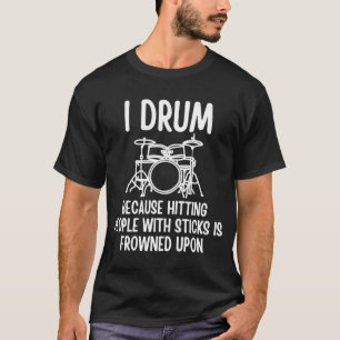 I Drum Because Hitting People With Sticks Is Frown T-Shirt
