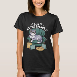 I Earn It My Cat Spends It Cool Cat Comedy Relax T-Shirt