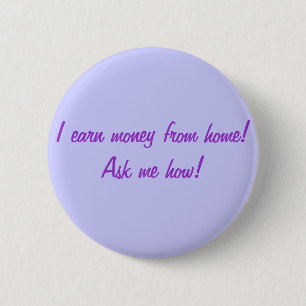 I earn money from home! Ask me how! 6 Cm Round Badge