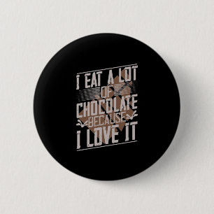 I Eat A Lot Of Chocolate Because I Love It 6 Cm Round Badge