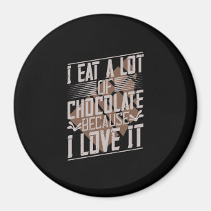 I Eat A Lot Of Chocolate Because I Love It Magnet