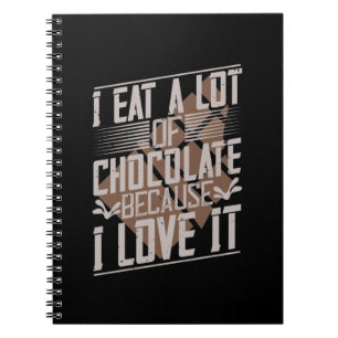 I Eat A Lot Of Chocolate Because I Love It Notebook