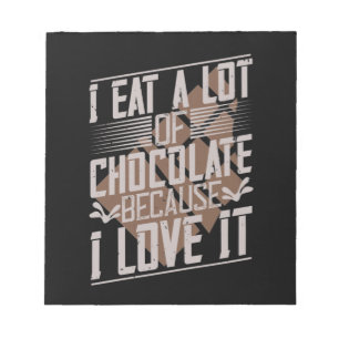 I Eat A Lot Of Chocolate Because I Love It Notepad