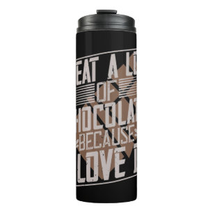 I Eat A Lot Of Chocolate Because I Love It Thermal Tumbler