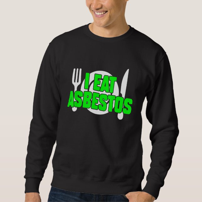 I Eat Asbestos Sarcastic Weird Meme Oddly Specific Sweatshirt (Front)