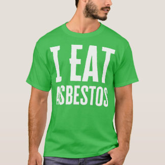 I Eat Asbestos T-Shirt
