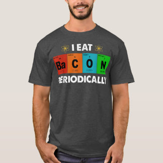 I Eat Bacon Periodically Periodic Table Funny Chem T-Shirt