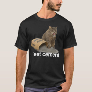 I Eat Cement Cat Meme Funny I Eat Cement T-Shirt