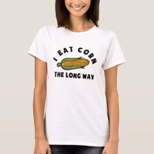 I Eat Corn The Long Way Funny Corn T-Shirt