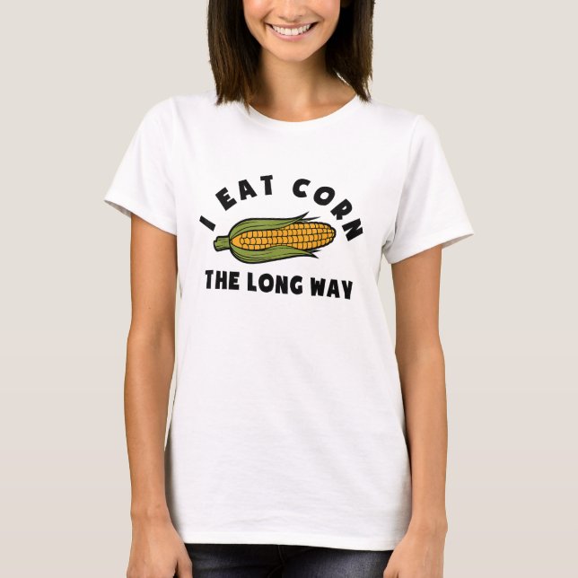 I Eat Corn The Long Way Funny Corn T-Shirt (Front)