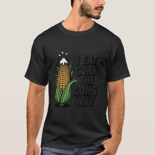 I Eat Corn The Long Way Funny Embarrassing Inappro T-Shirt