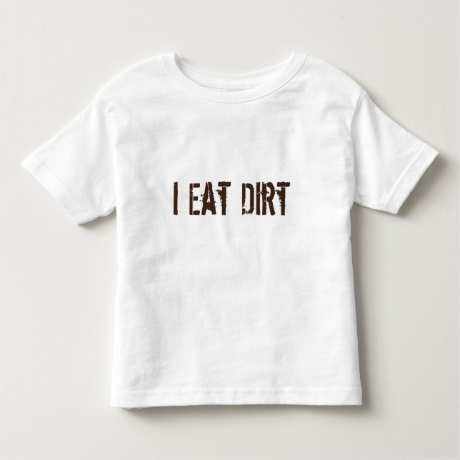 I Eat dirt Toddler T-Shirt (Front)