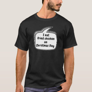 I eat fried chicken on Christmas Day Speech Bubble T-Shirt