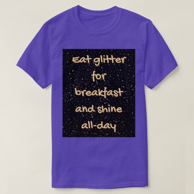 I eat glitter for breakfast to shine all day Funny T-Shirt (Design Front)