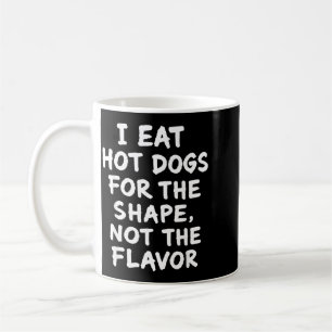 I Eat Hot Dogs For The Shape Not The Flavour Humou Coffee Mug