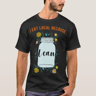 I Eat Local Because I Can Canning Design  T-Shirt
