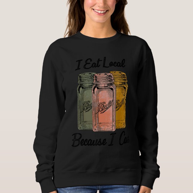 I Eat Local Because I Can Farming Sweatshirt (Front)