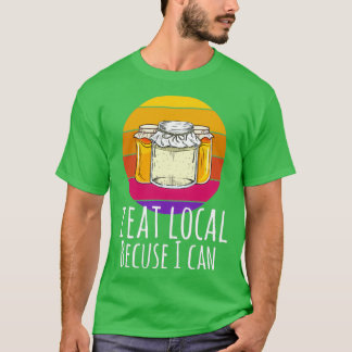 I Eat Local Because I Can Homesteading Canning Far T-Shirt