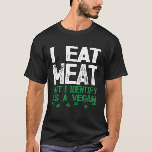 I Eat Meat But I Identify As A Vegan T-Shirt