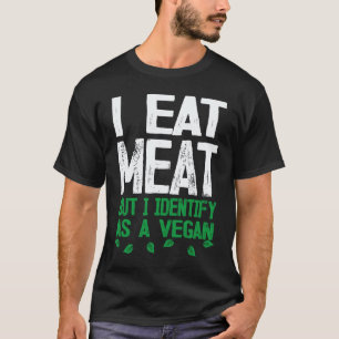 I Eat Meat But I Identify As A Vegan Vegetarian T-Shirt