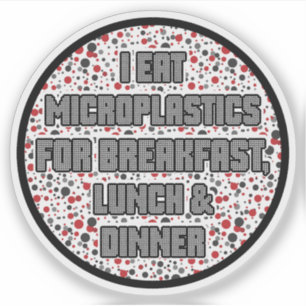 I Eat Microplastics for Breakfast