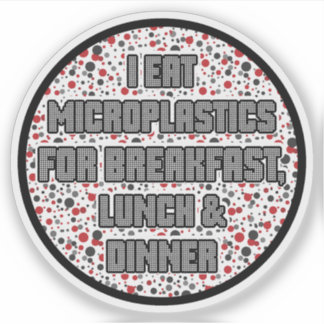 I Eat Microplastics for Breakfast