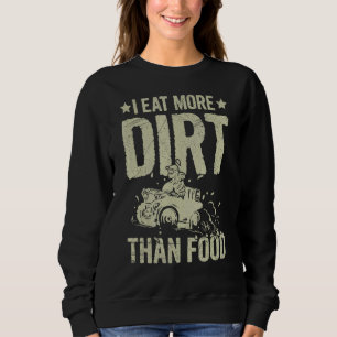 I Eat More Dirt Than Food Quote For A Four Wheeler Sweatshirt