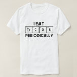 I Eat Tacos Periodically Chemistry Science Pun T-Shirt<br><div class="desc">Perfect Mexican food lover outfit with cute adorable expressions,  an awesome gift idea for chemistry students,  chemistry teachers,  biochemists,  science teacher,  friends and coworkers as a birthday gift or Christmas gift,  Cinco de Mayo gift.</div>