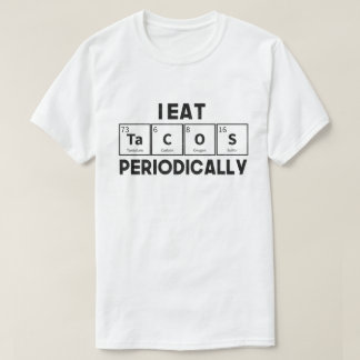 I Eat Tacos Periodically Chemistry Science Pun T-Shirt