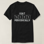 I Eat Tacos Periodically Chemistry Science Pun T-Shirt<br><div class="desc">Perfect Mexican food lover outfit with cute adorable expressions,  an awesome gift idea for chemistry students,  chemistry teachers,  biochemists,  science teacher,  friends and coworkers as a birthday gift or Christmas gift,  Cinco de Mayo gift.</div>