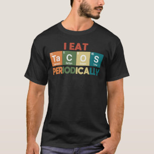 I Eat Tacos Periodically Chemistry Science Pun T- T-Shirt