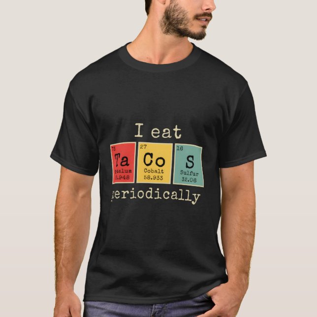 I Eat Tacos Periodically Funny Periodic Table Of E T-Shirt (Front)