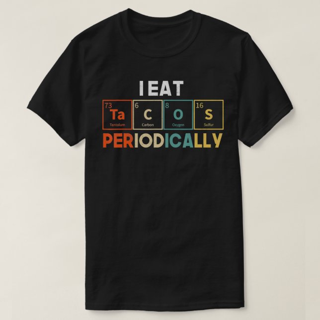I Eat Tacos Periodically Periodic Table Chemistry  T-Shirt (Design Front)