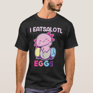 I Eatsolotl Eggs, Axolotl Easter Eggs, Axolotl Eas T-Shirt