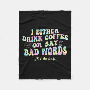 I Either Drink Coffee Or Say Bad Words Jk I-do Bot Fleece Blanket