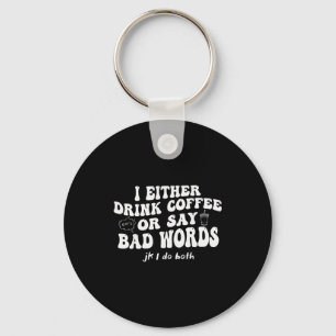I Either Drink Coffee Or Say Bad Words Jk I-do Bot Key Ring