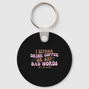 I Either Drink Coffee Or Say Bad Words Jk I Do Bot Key Ring