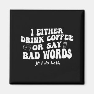 I Either Drink Coffee Or Say Bad Words Jk I-do Bot Magnet