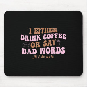 I Either Drink Coffee Or Say Bad Words Jk I Do Bot Mouse Pad