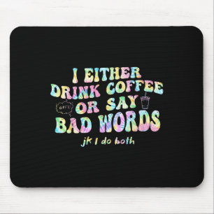 I Either Drink Coffee Or Say Bad Words Jk I-do Bot Mouse Pad
