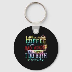 I Either Drink Coffee Or Say Bad Words Just Kiddin Key Ring