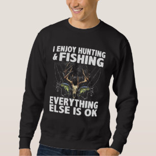 I Enjoy Hunting Fishing Everything Else Is Ok Hunt Sweatshirt