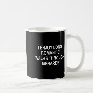 I Enjoy Long Romantic Walks Through Menards Funny Coffee Mug