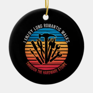 I Enjoy Long Romantic Walks Through The Hardware  Ceramic Ornament