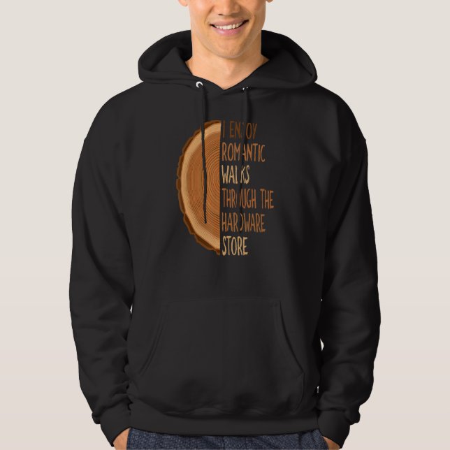 I Enjoy Long Romantic Walks Through The Hardware S Hoodie (Front)