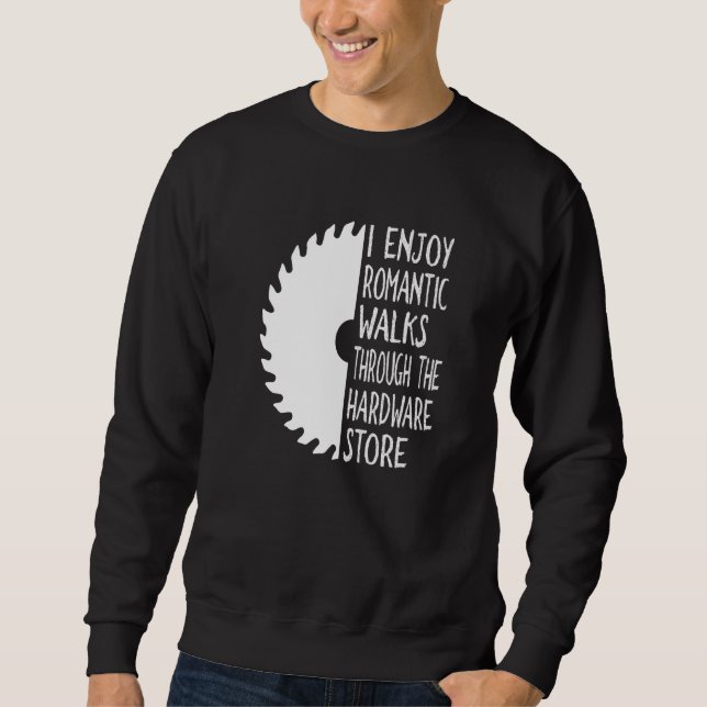 I Enjoy Long Romantic Walks Through The Hardware S Sweatshirt (Front)