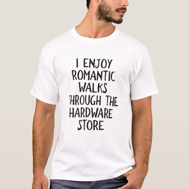 I Enjoy Long Romantic Walks Through The Hardware S T-Shirt (Front)